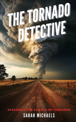 Coperta cărții 'The Tornado Detective: Exploring the Science of Tornados - Sarah Michaels'