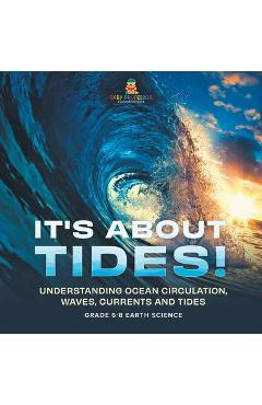 Coperta cărții 'It's About Tides! Understanding Ocean Circulation, Waves, Currents and Tides Grade 6-8 Earth Science -'