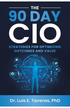 Coperta cărții 'The 90 Day CIO: Strategies for Optimizing Outcomes and Value - Luis E. Taveras'