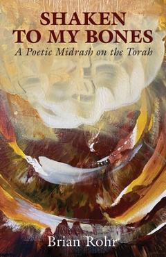 Coperta cărții 'Shaken to My Bones: A Poetic Midrash on the Torah - Brian Rohr'