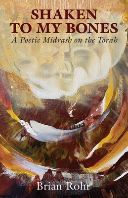 Shaken to My Bones: A Poetic Midrash on the Torah - Brian Rohr