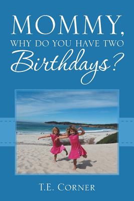 Mommy, Why Do You Have Two Birthdays? - T. E. Corner