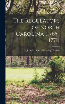 The Regulators of North Carolina (1765-1771) - John S. [from Old Catalog] Bassett