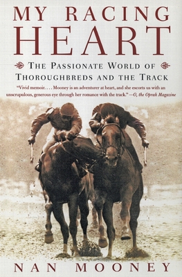 My Racing Heart: The Passionate World of Thoroughbreds and the Track - Nan Mooney