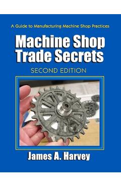Poza produsului Machine Shop Trade Secrets - James Harvey