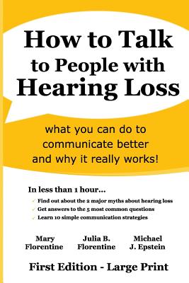 How to Talk to People with Hearing Loss: what you can do to communicate better and why it really works - Julia B. Florentine
