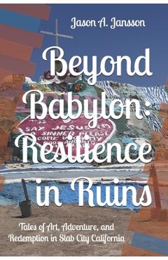 Poza produsului Beyond Babylon: Resilience in Ruins: Tales of Art, Adventure, and Redemption in Slab City California - Jason Andrew Jansson
