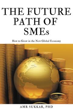Coperta cărții 'The Future Path of SMEs: How to Grow in the New Global Economy - Amr Sukkar'