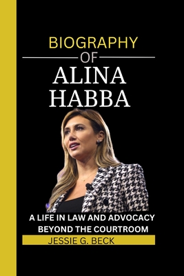 Alina Habba: A Life in Law and Advocacy: Beyond the Courtroom - Jessie G. Beck