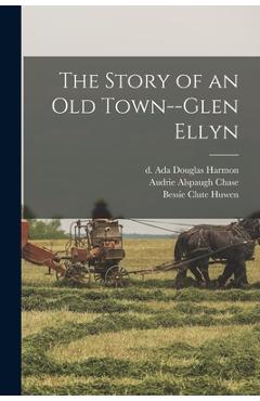 Coperta cărții 'The Story of an Old Town--Glen Ellyn - Ada Douglas D. 1943 Harmon'
