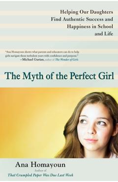 Poza produsului The Myth of the Perfect Girl: Helping Our Daughters Find Authentic Success and Happiness in School and Life - Ana Homayoun
