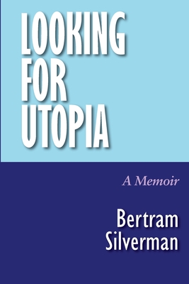 Looking for Utopia: A Memoir - Bertram Silverman