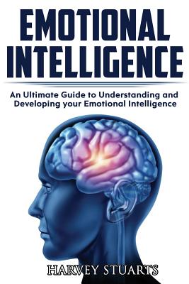 Emotional Intelligence: Build Self Confidence, Improve Interpersonal Connection, Control your Emotions, Become a Leader, Be loved, EQ Mastery, - Harvey Stuarts