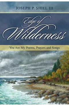 Poza produsului Edge of Wilderness: You Are My Poems, Prayers and Songs - Joseph P. Shiel
