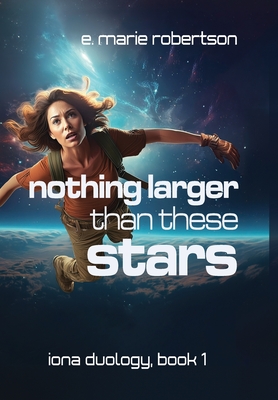 Nothing Larger Than These Stars - E. Marie Robertson