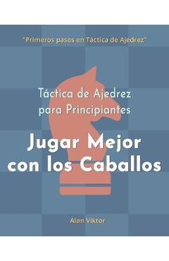 Coperta cărții 'Táctica de Ajedrez para Principiantes, Jugar Mejor con los Caballos: 500 problemas de Ajedrez para Dominar los Caballos'
