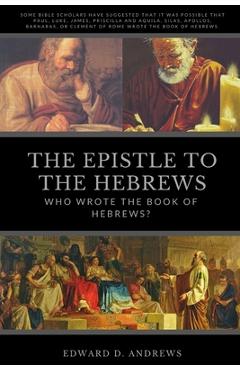 Coperta cărții 'The Epistle to the Hebrews: Who Wrote the Book of Hebrews? - Edward D. Andrews'