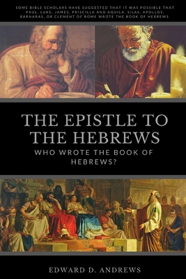 Coperta cărții 'The Epistle to the Hebrews: Who Wrote the Book of Hebrews? - Edward D. Andrews'