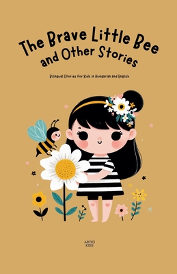 The Brave Little Bee and Other Stories: Bilingual Stories for Kids in Hungarian and English - Artici Kids