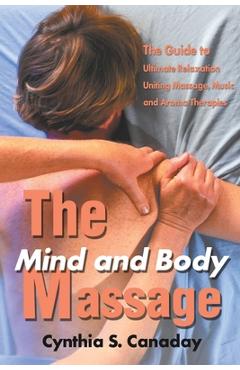 Coperta cărții 'The Mind and Body Massage: The Guide to Ultimate Relaxation Uniting Massage, Music and Aroma Therapies - Cynthia S.'