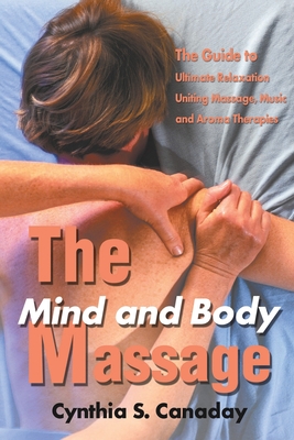 Coperta cărții 'The Mind and Body Massage: The Guide to Ultimate Relaxation Uniting Massage, Music and Aroma Therapies - Cynthia S.'