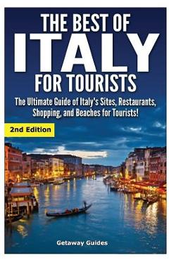 Poza produsului The Best of Italy for Tourists 2nd Edition: The Ultimate Guide of Italy's Sites, Restaurants, Shopping and Beaches for Tourists! - Getaway Guides
