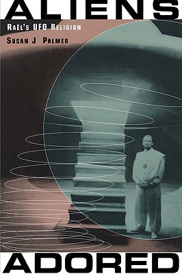 Coperta cărții 'Aliens Adored: Raël's UFO Religion - Susan J. Palmer'