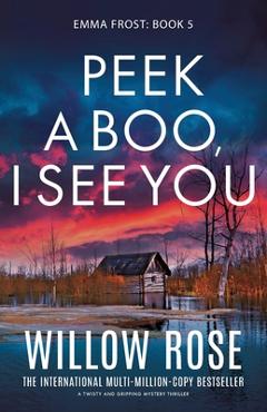 Peek a Boo, I See You: A twisty and gripping mystery thriller - Willow Rose