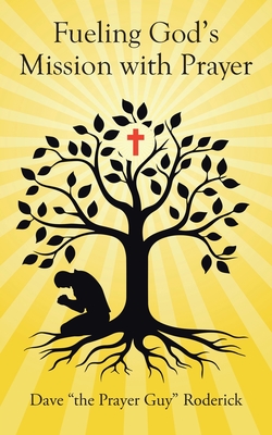 Coperta cărții 'Fueling God's Mission with Prayer - Dave The Prayer Guy Roderick'