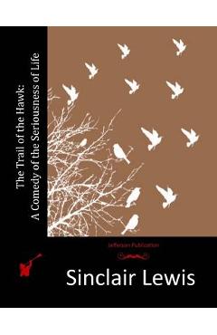 Poza produsului The Trail of the Hawk: A Comedy of the Seriousness of Life - Sinclair Lewis