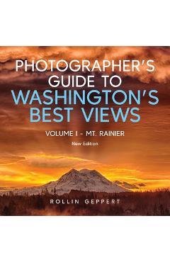 Coperta cărții 'Photographer's Guide to Washington's Best Views: Volume I - Mt. Rainier - Rollin Geppert'