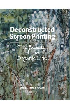 Coperta cărții 'Deconstructed Screen Printing: The Beauty of the Organic Line - Susan Brooks'
