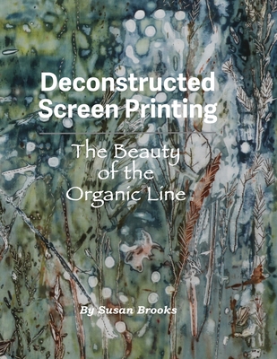 Coperta cărții 'Deconstructed Screen Printing: The Beauty of the Organic Line - Susan Brooks'