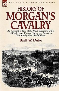 Coperta cărții 'History of Morgan's Cavalry: an Account of One of the Most Successful Units of Confederate Cavalry During the American'