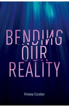 Coperta cărții 'Bending Our Reality - Viviana Escobar'