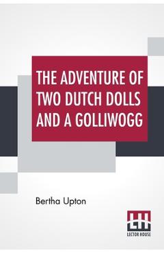 The Adventures Of Two Dutch Dolls And A Golliwogg - Bertha Upton