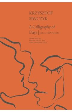 Coperta cărții 'A Calligraphy of Days: Selected Poems - Krzysztof Siwczyk'