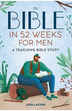 The Bible in 52 Weeks for Men: A Yearlong Bible Study - Josh Laxton