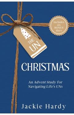 Coperta cărții 'The Un-Christmas: An Advent Study for Navigating Life's UNs - Jackie Hardy'