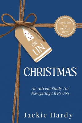 The Un-Christmas: An Advent Study for Navigating Life's UNs - Jackie Hardy
