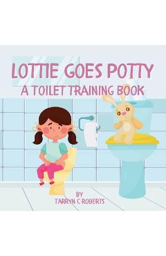 Coperta cărții 'Lottie Goes Potty: A Toilet Training Journey Storybook for Children Ages 1-4 - Tarryn C. Roberts'
