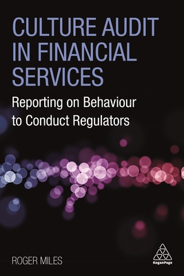 Culture Audit in Financial Services: Reporting on Behaviour to Conduct Regulators - Roger Miles