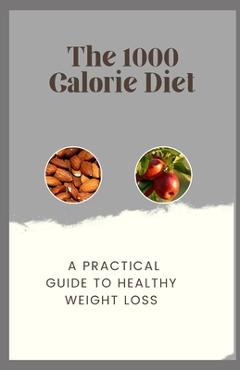 Coperta cărții 'The 1000 Calorie Diet: A Practical Guide to Healthy Weight Loss -'