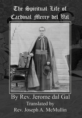 The Spiritual Life of Cardinal Merry del Val - Jerome Del Gal