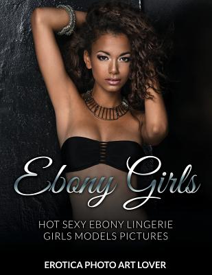 Ebony Girls: Hot Sexy Ebony Lingerie Girls Models Pictures - Erotica Photo Art Lover