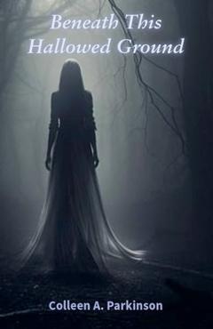 Coperta cărții 'Beneath This Hallowed Ground - Colleen A. Parkinson'