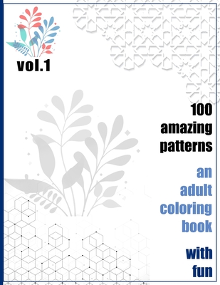 100 Amazing Patterns An Adult Coloring Book With Fun Vol.1: An Adult Coloring Book with Fun, Easy, and Relaxing Coloring Pages - Rrssmm Books