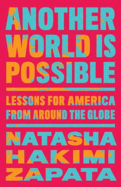 Poza produsului Another World Is Possible: Lessons for America from Around the Globe - Natasha Hakimi Zapata