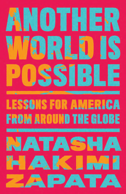 Another World Is Possible: Lessons for America from Around the Globe - Natasha Hakimi Zapata