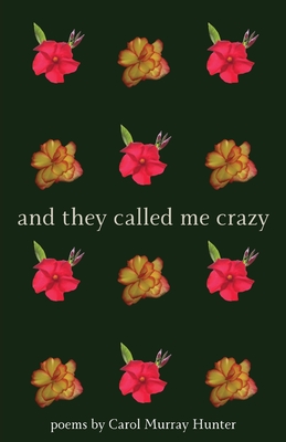 And They Called Me Crazy - Carol Murray Hunter